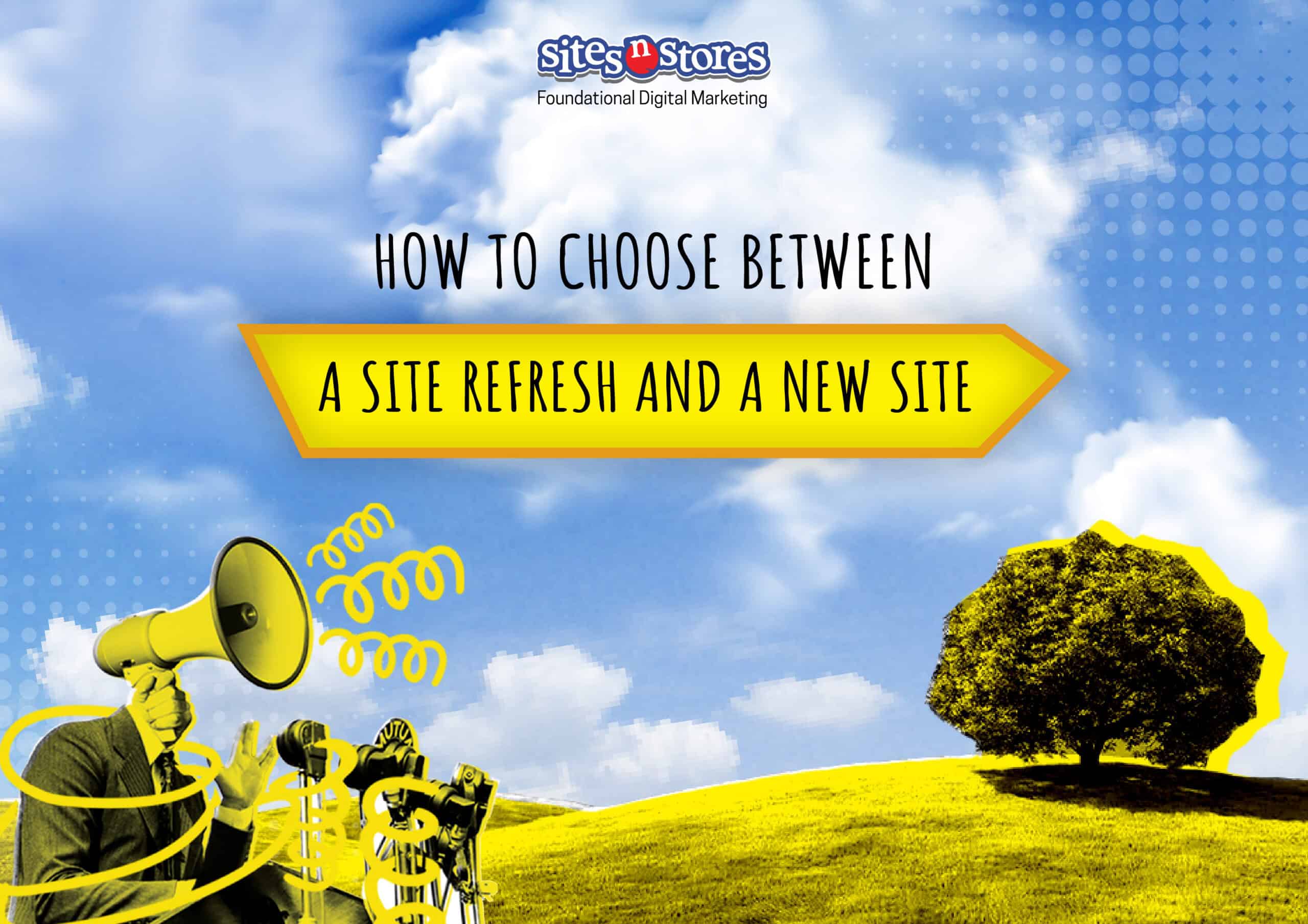How To Choose Between A Site Refresh and A New Site