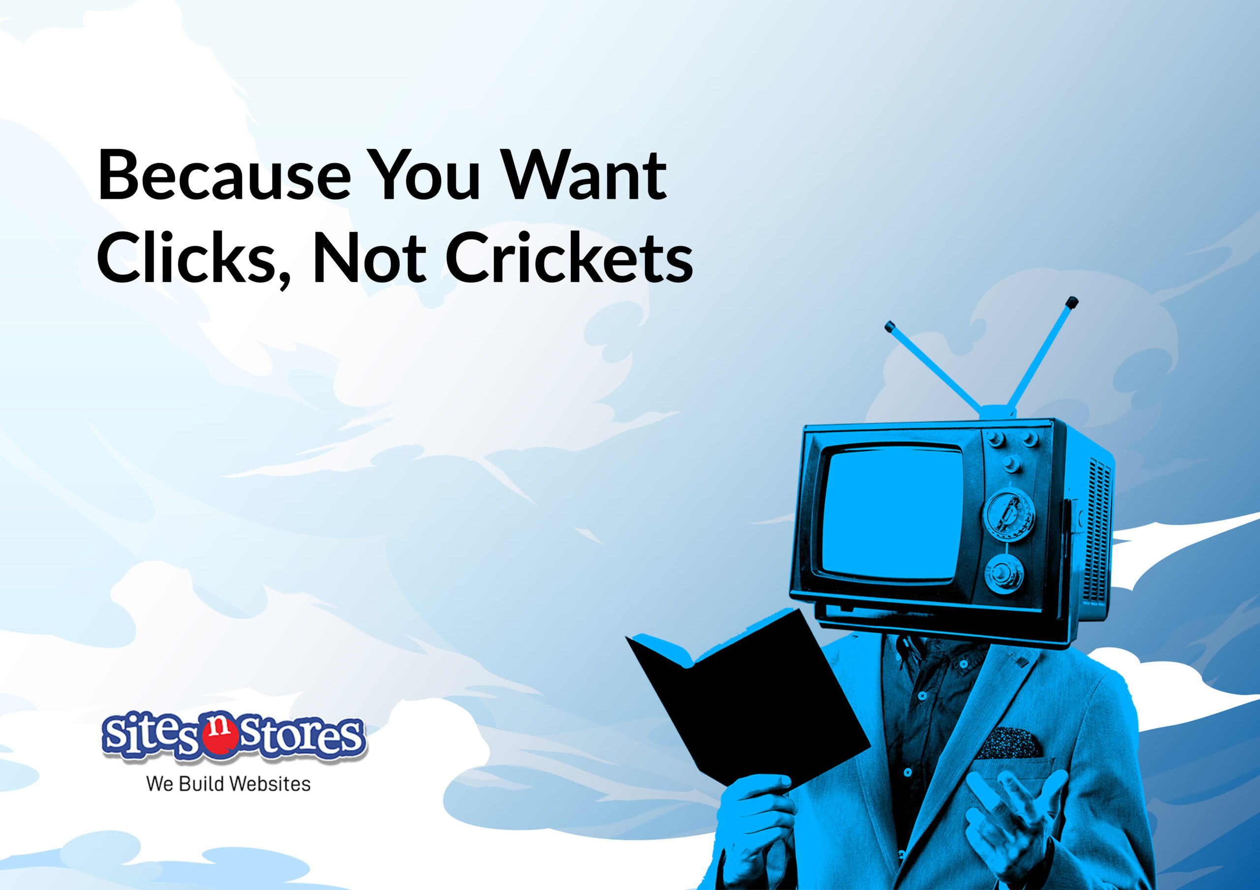 Because You Want Clicks, Not Crickets Because You Want Clicks, Not Crickets