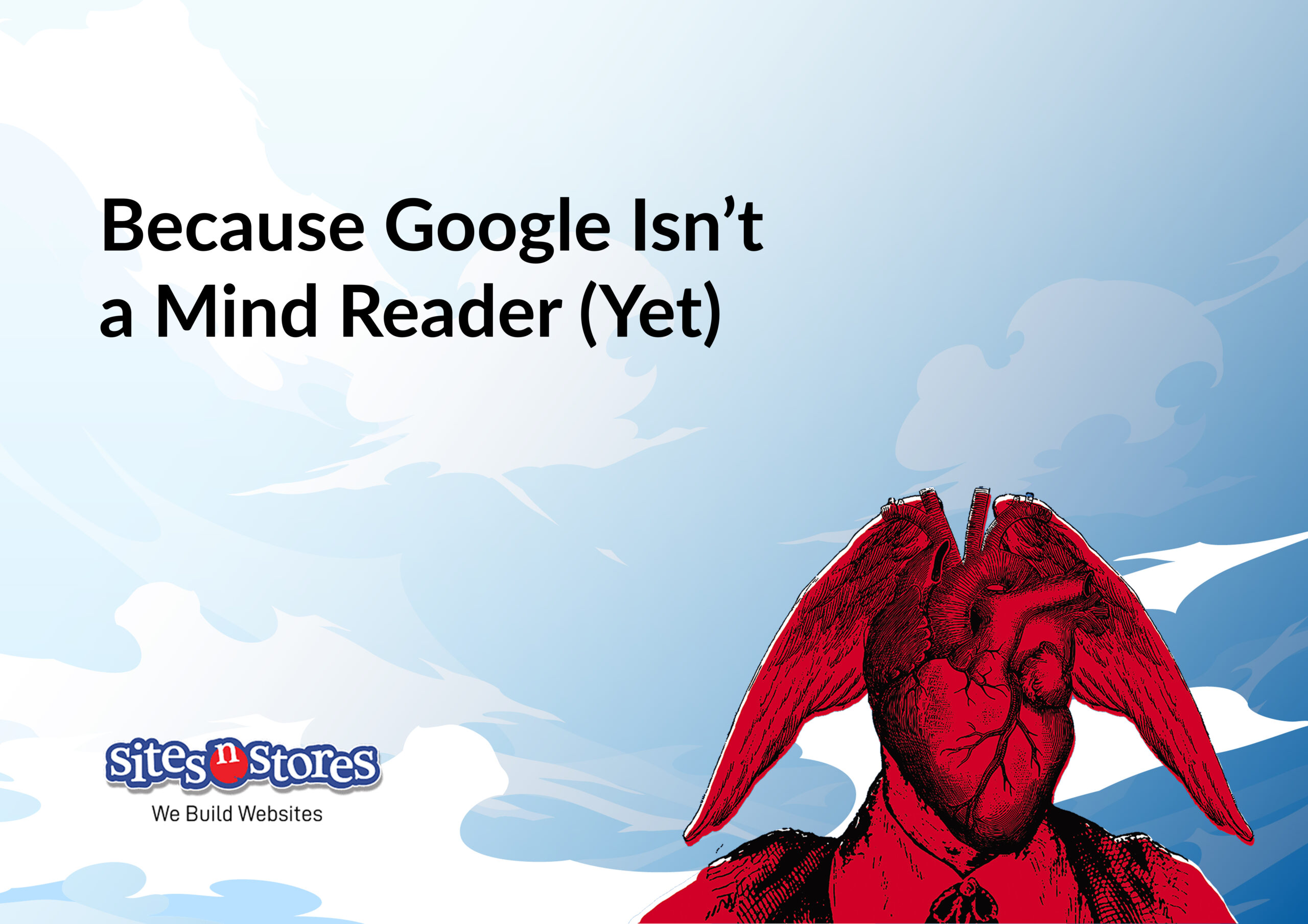 Because Google Isn't a Mind Reader (Yet) Because Google Isn't a Mind Reader (Yet)