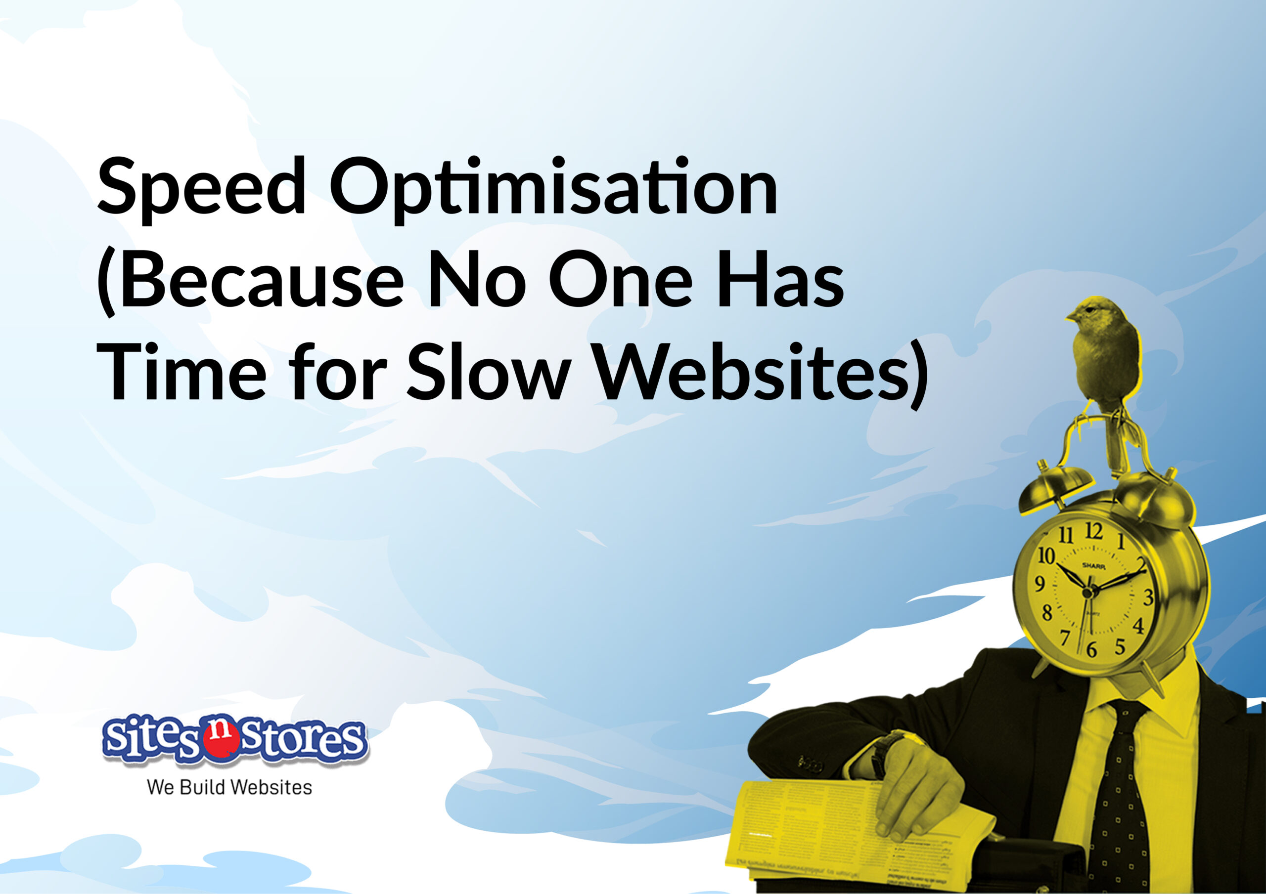 Speed Optimisation (Because No One Has Time for Slow Websites) Speed Optimisation (Because No One Has Time for Slow Websites)