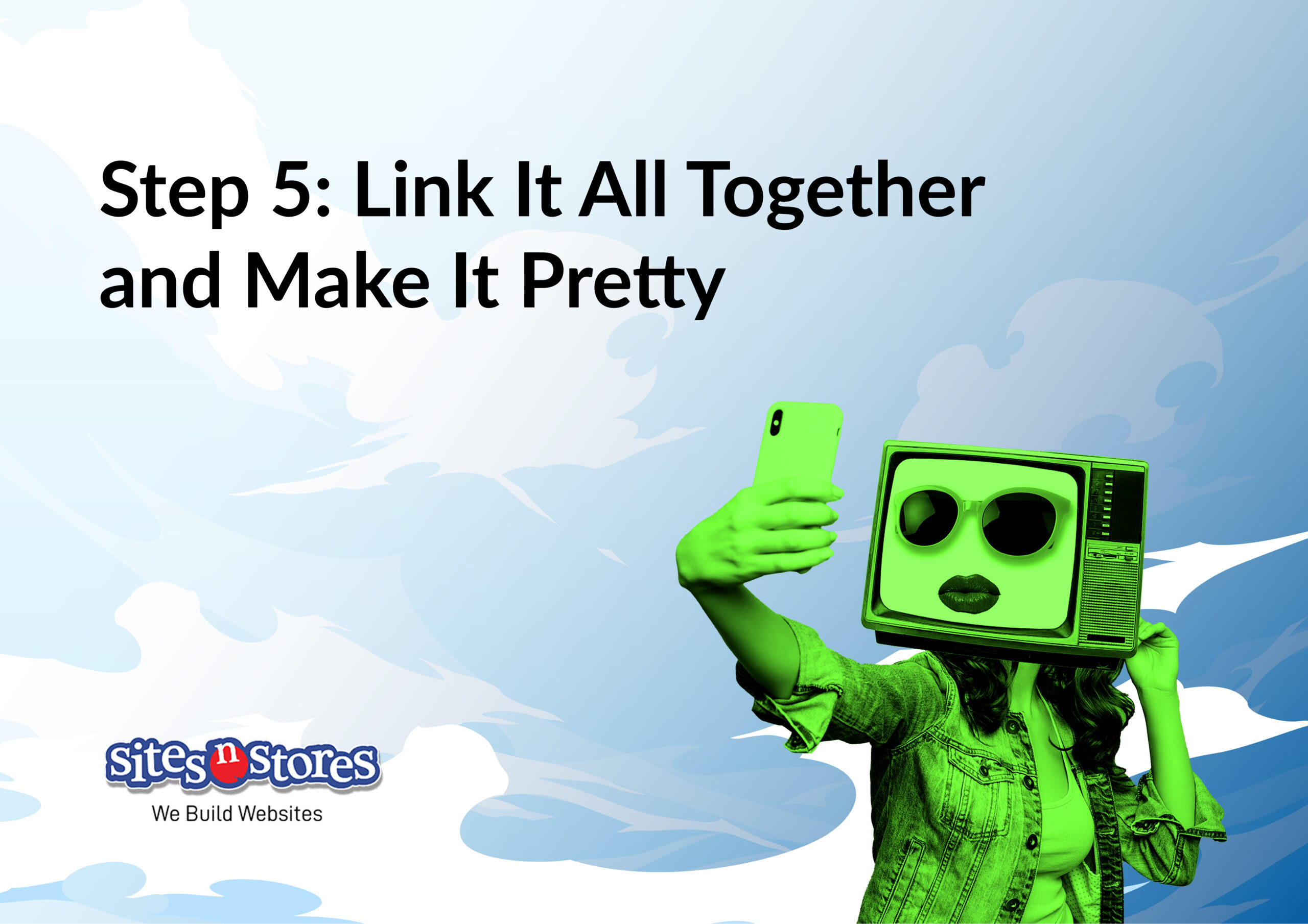 Step 5: Link It All Together and Make It Pretty Step 5: Link It All Together and Make It Pretty