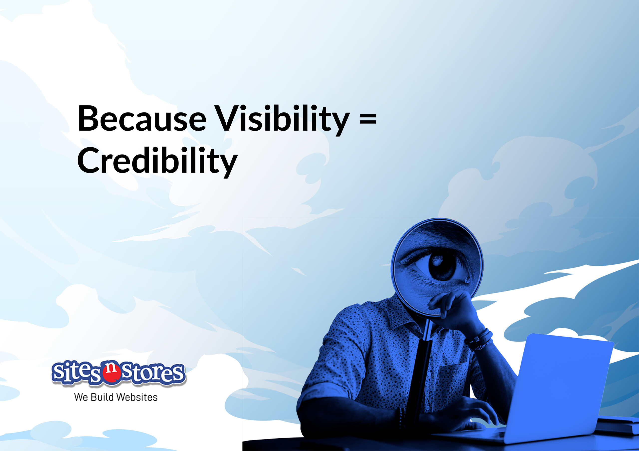Because Visibility = Credibility Because Visibility = Credibility